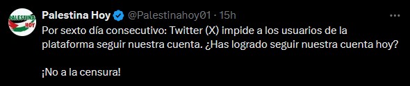 Post en Twitter de la cuenta "Palestina hoy": "Por sexto día consecutivo: Twitter (X) impide a los usuarios de la plataforma seguir nuestra cuenta. ¿Has logrado seguir nuestra cuenta hoy?¡No a la censura!"